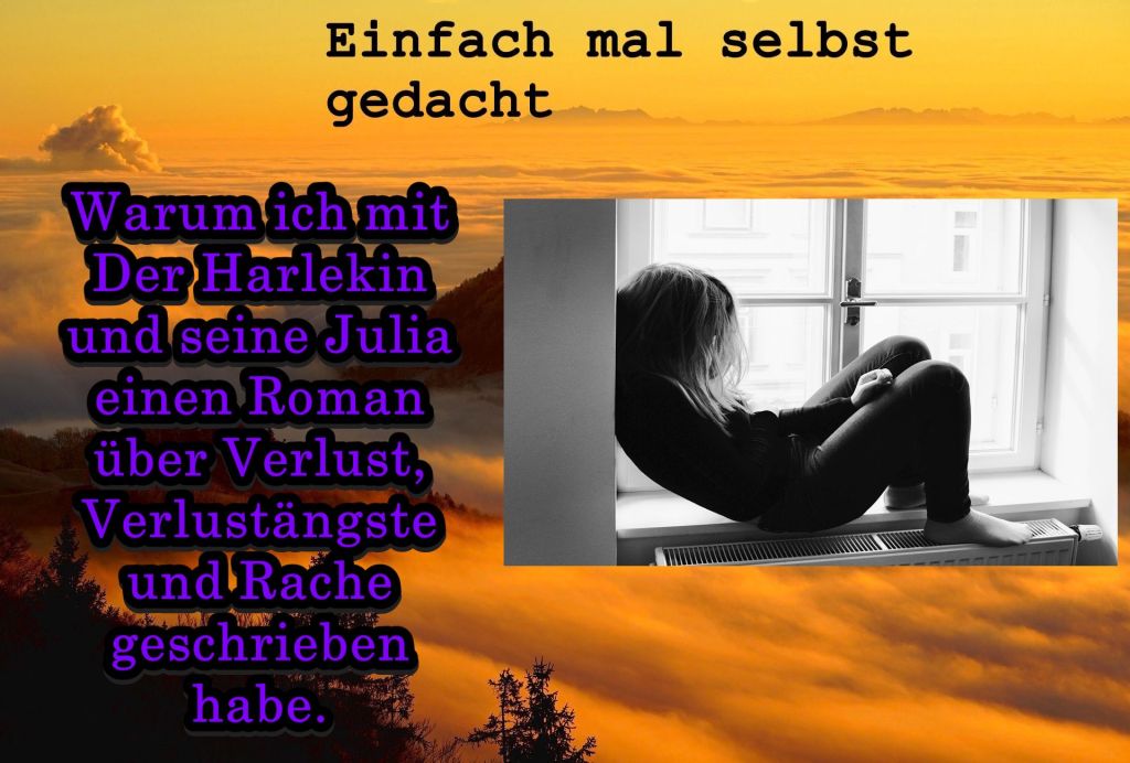 Einfach Mal Selbst Gedacht Einfach Mal Selbst Gedacht von Daira Bär https://einfachmalselbstgedacht.com https://einfachmalselbstgedacht.com/2025/10/07/warum-ich-mit-der-harlekin-und-seine-julia-einen-roman-ueber-verlust-verlustaengste-und-rache-geschrieben-habe/ Autorin