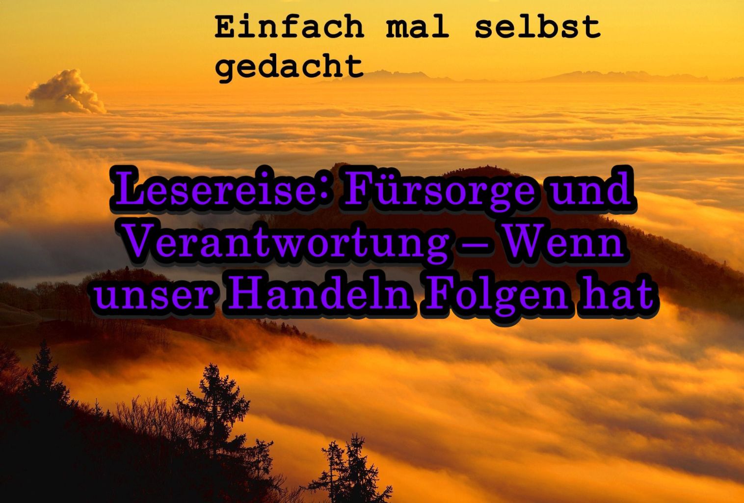 Lesereise: Fürsorge und Verantwortung – wenn unser Handeln Folgen hat 1 Einfach Mal Selbst Gedacht Einfach Mal Selbst Gedacht von Daira Bär https://einfachmalselbstgedacht.com Titelbild zur Lesereise: Fürsorge und Verantwortung – Wenn unser Handeln Folgen hat